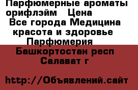 Парфюмерные ароматы орифлэйм › Цена ­ 1 599 - Все города Медицина, красота и здоровье » Парфюмерия   . Башкортостан респ.,Салават г.